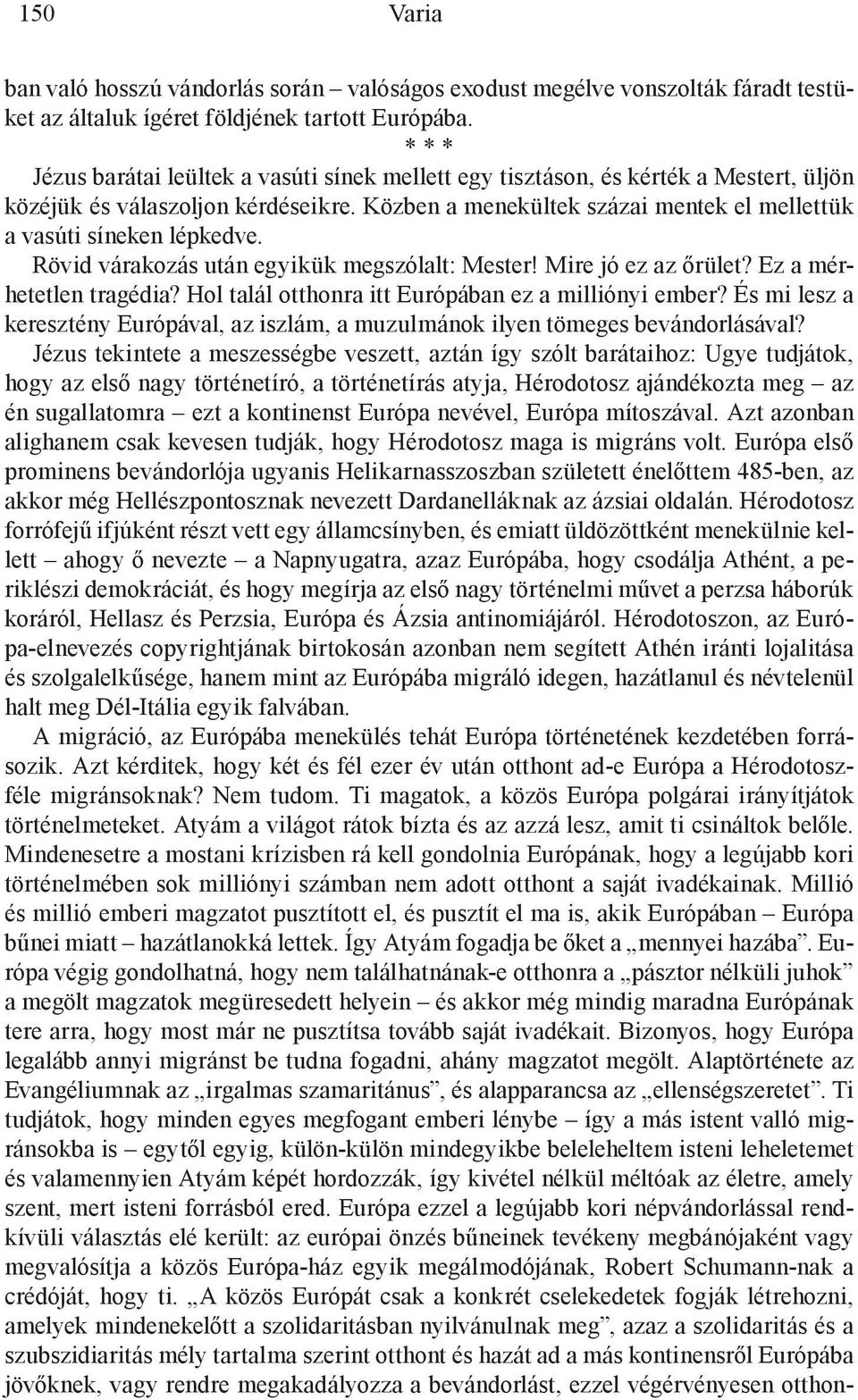 Közben a menekültek százai mentek el mellettük a vasúti síneken lépkedve. Rövid várakozás után egyikük megszólalt: Mester! Mire jó ez az őrület? Ez a mérhetetlen tragédia?