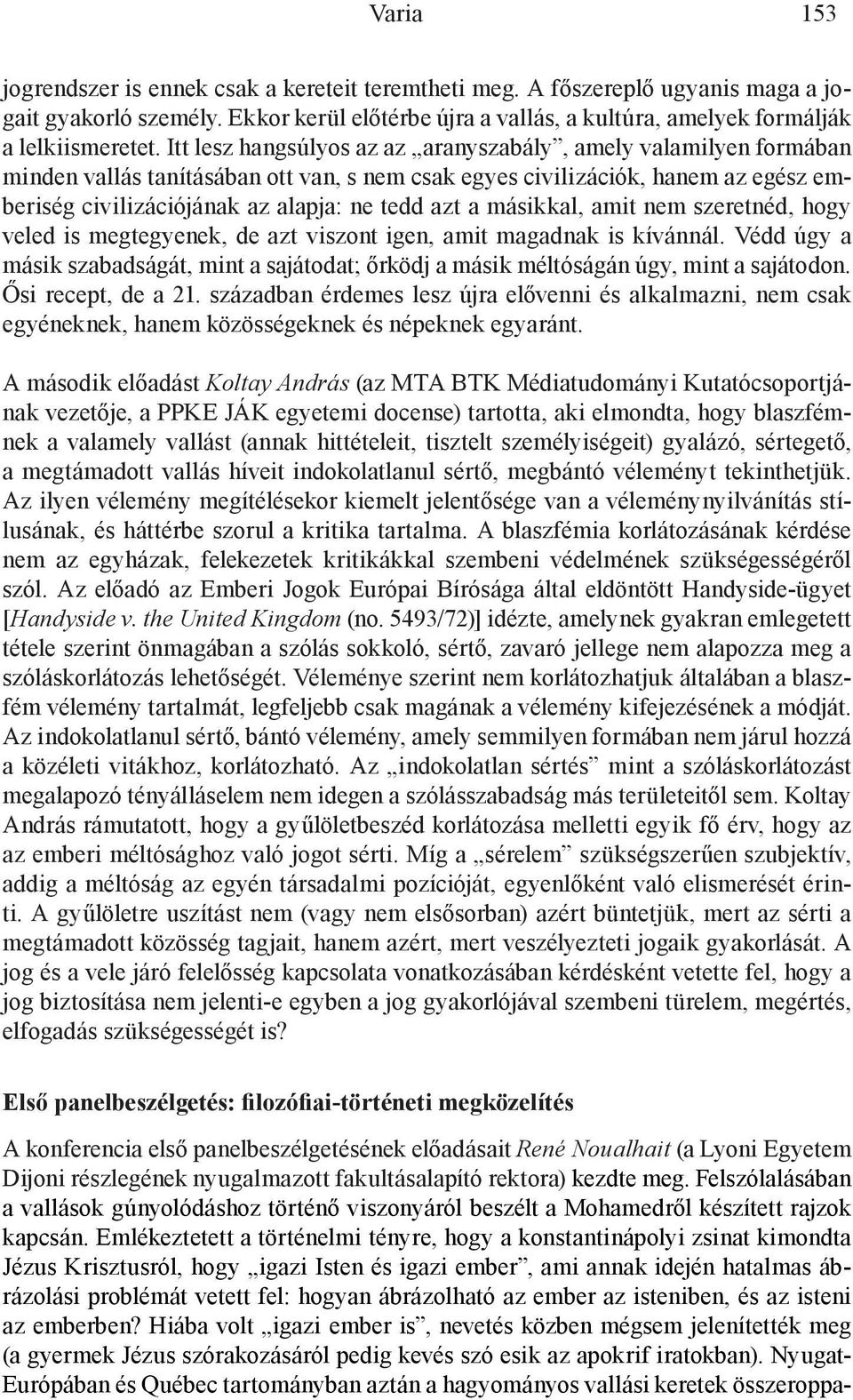 másikkal, amit nem szeretnéd, hogy veled is megtegyenek, de azt viszont igen, amit magadnak is kívánnál.