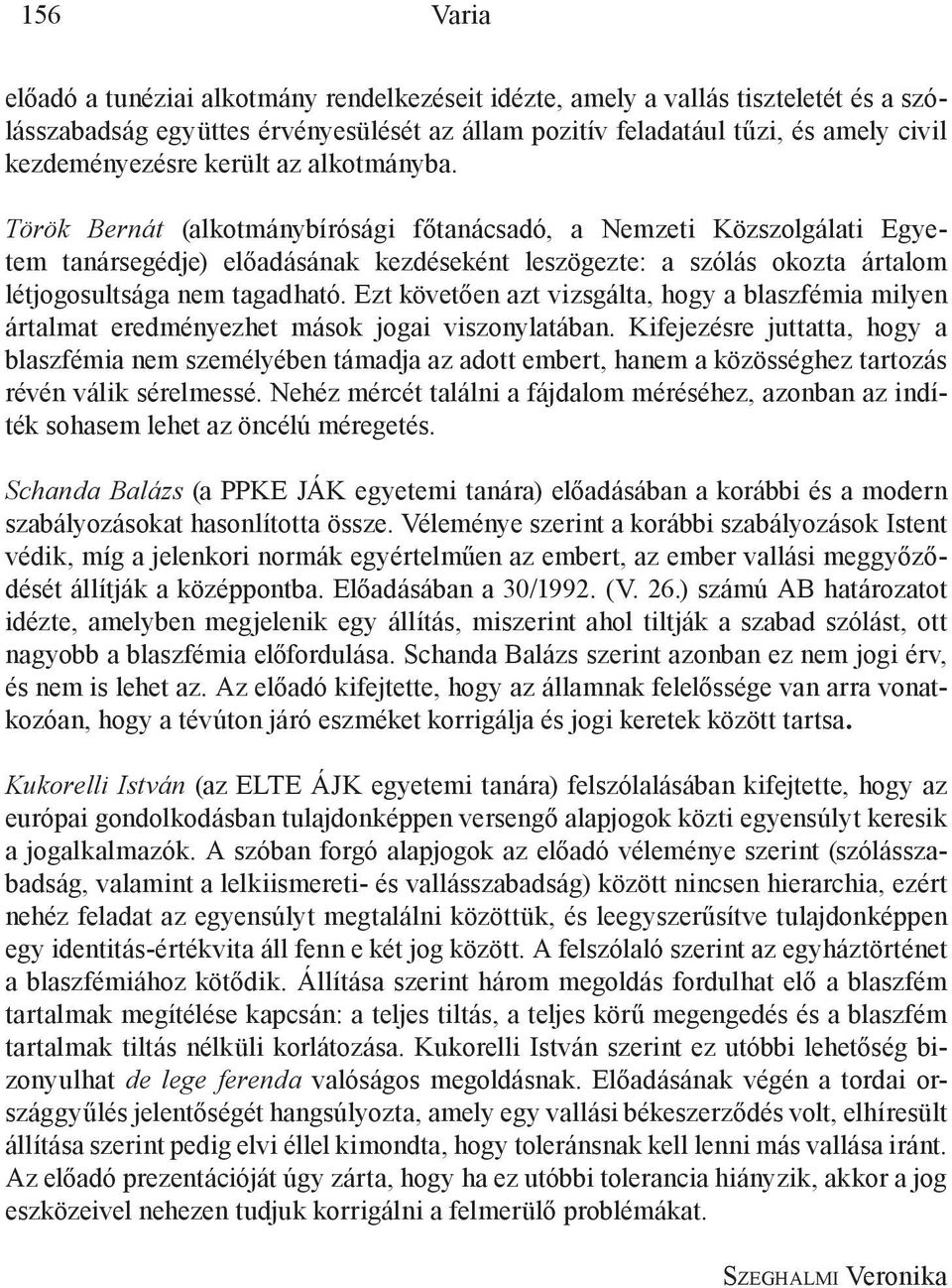 Török Bernát (alkotmánybírósági főtanácsadó, a Nemzeti Közszolgálati Egyetem tanársegédje) előadásának kezdéseként leszögezte: a szólás okozta ártalom létjogosultsága nem tagadható.
