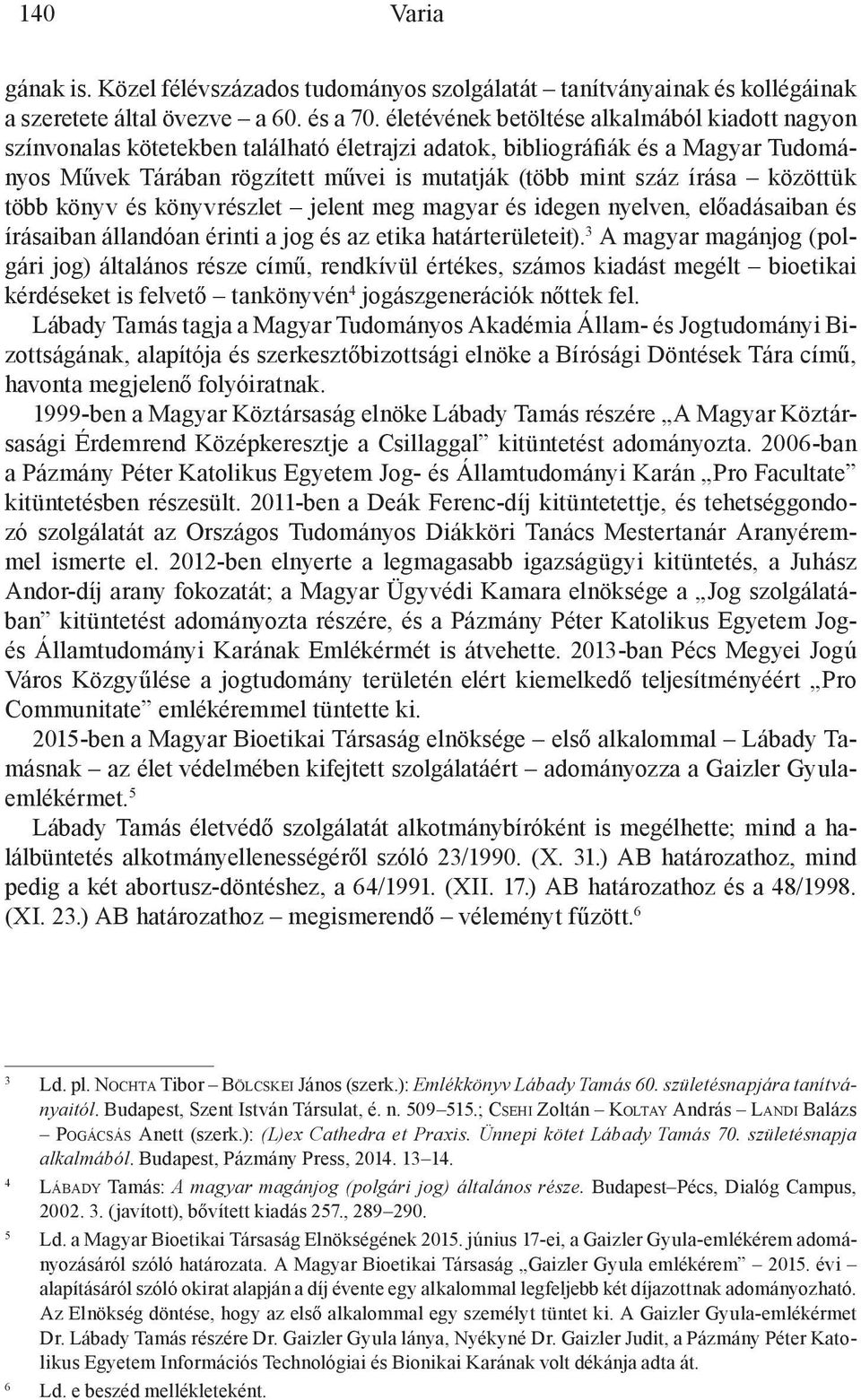közöttük több könyv és könyvrészlet jelent meg magyar és idegen nyelven, előadásaiban és írásaiban állandóan érinti a jog és az etika határterületeit).