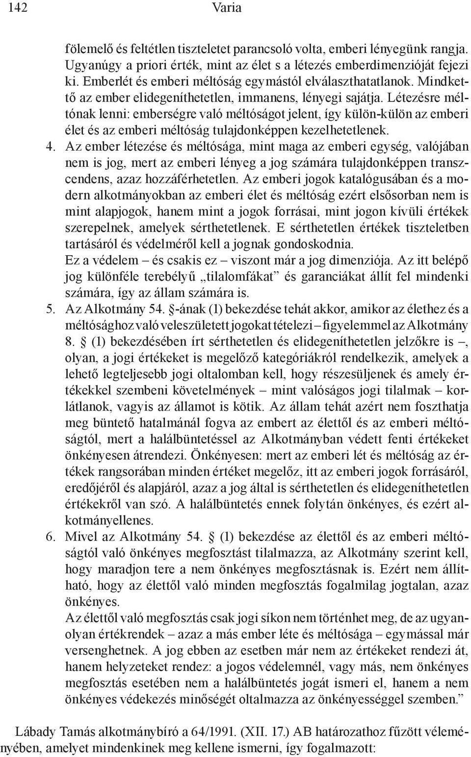 Létezésre méltónak lenni: emberségre való méltóságot jelent, így külön-külön az emberi élet és az emberi méltóság tulajdonképpen kezelhetetlenek. 4.