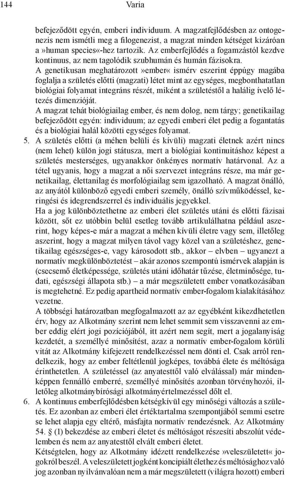 A genetikusan meghatározott»ember«ismérv eszerint éppúgy magába foglalja a születés előtti (magzati) létet mint az egységes, megbonthatatlan biológiai folyamat integráns részét, miként a születéstől