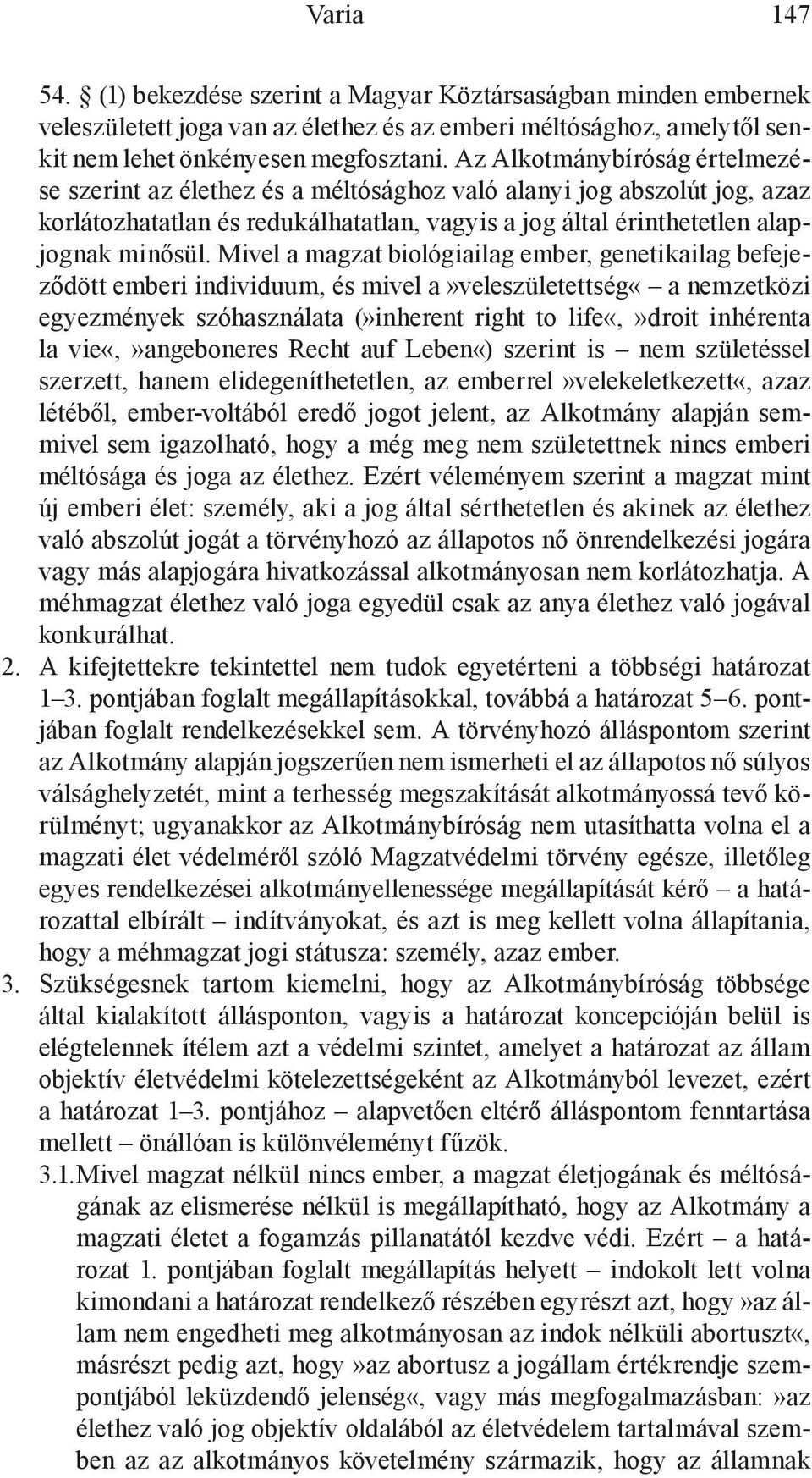 Mivel a magzat biológiailag ember, genetikailag befejeződött emberi individuum, és mivel a»veleszületettség«a nemzetközi egyezmények szóhasználata (»inherent right to life«,»droit inhérenta la