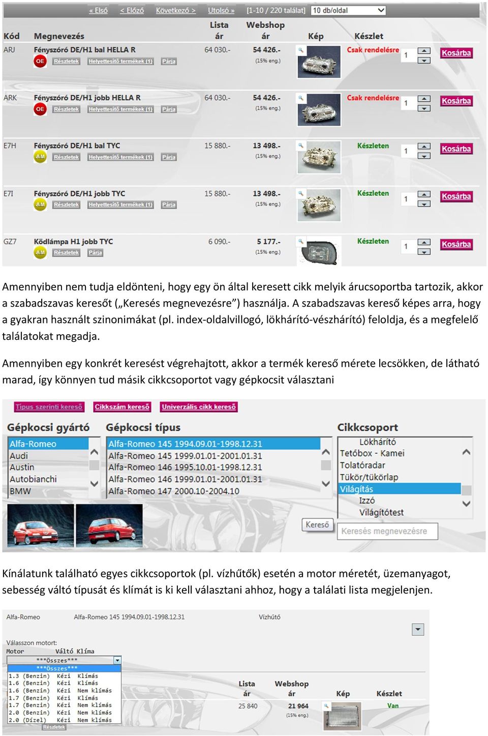Amennyiben egy konkrét keresést végrehajtott, akkor a termék kereső mérete lecsökken, de látható marad, így könnyen tud másik cikkcsoportot vagy gépkocsit választani