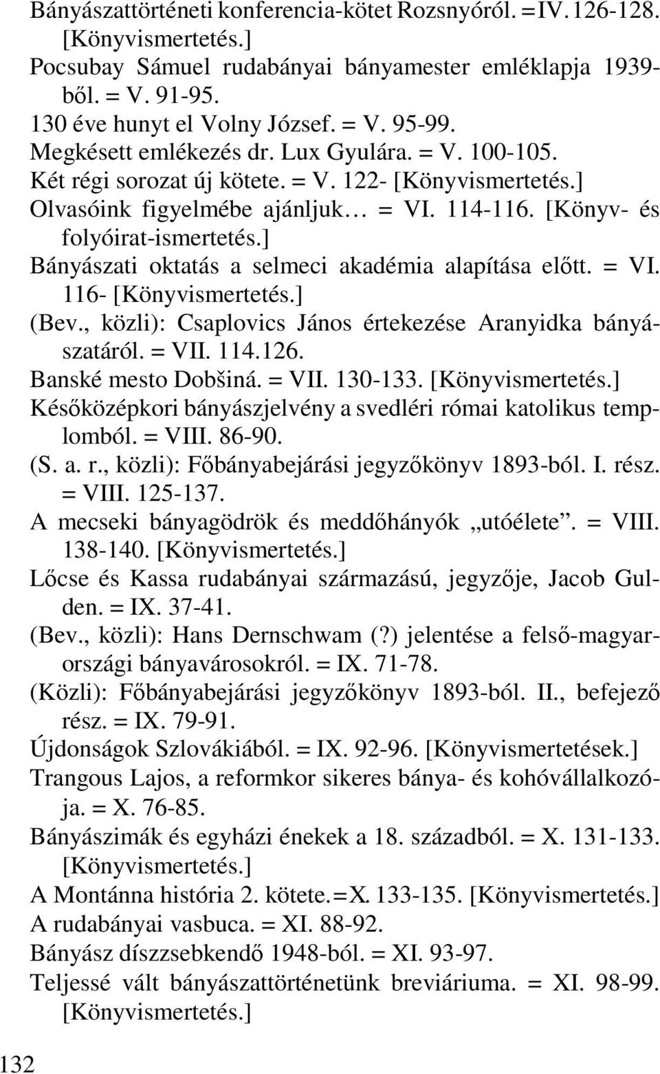 ] Bányászati oktatás a selmeci akadémia alapítása előtt. = VI. 116- [Könyvismertetés.] (Bev., közli): Csaplovics János értekezése Aranyidka bányászatáról. = VII. 114.126. Banské mesto Dobšiná. = VII. 130-133.