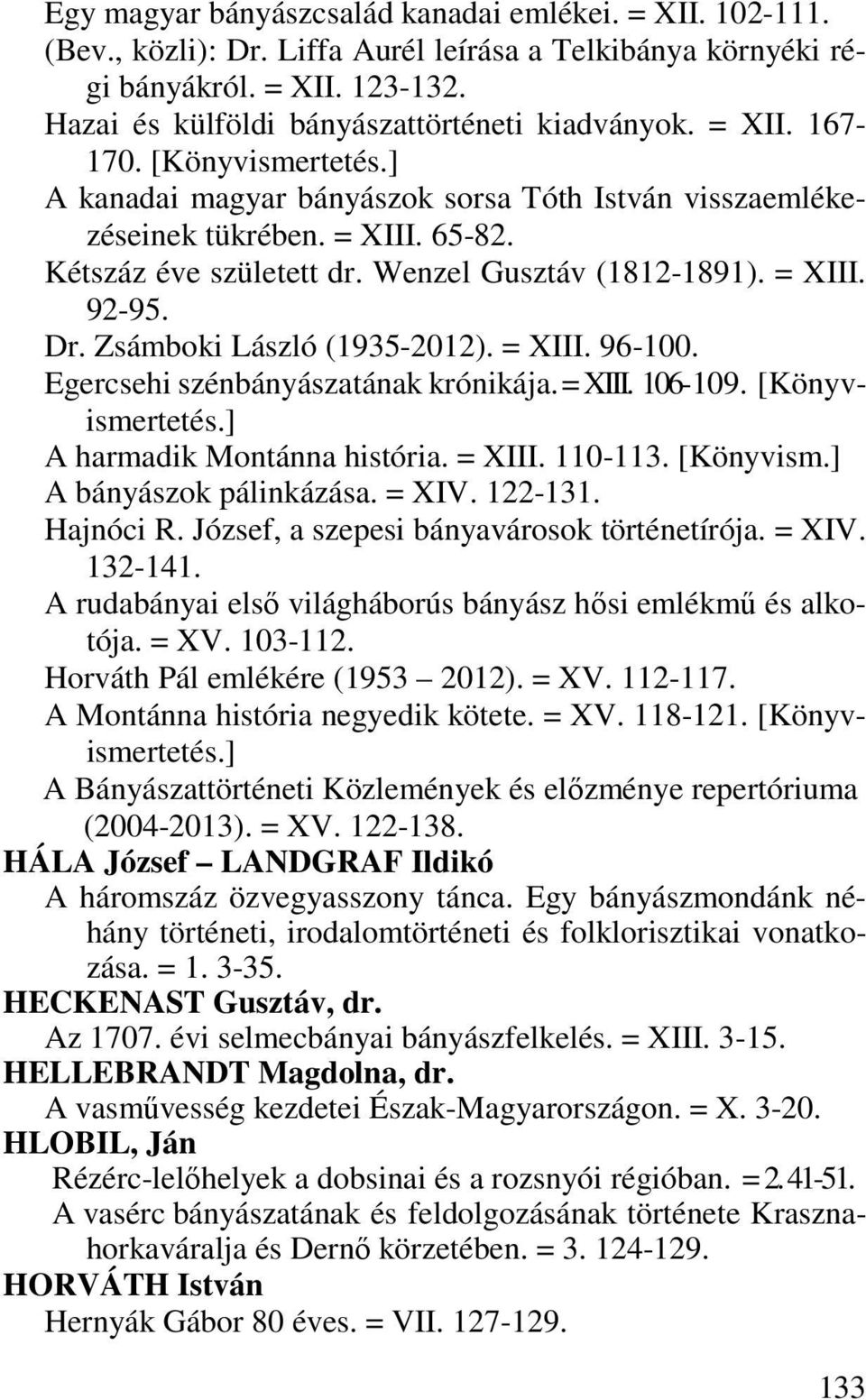 Zsámboki László (1935-2012). = XIII. 96-100. Egercsehi szénbányászatának krónikája. = XIII. 106-109. [Könyvismertetés.] A harmadik Montánna história. = XIII. 110-113. [Könyvism.] A bányászok pálinkázása.