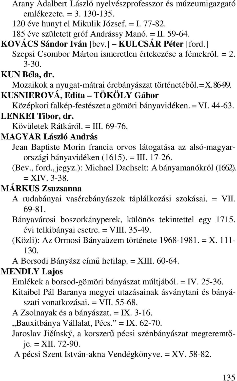 KUSNIEROVÁ, Edita TÖKÖLY Gábor Középkori falkép-festészet a gömöri bányavidéken. = VI. 44-63. LENKEI Tibor, dr. Kövületek Rátkáról. = III. 69-76.