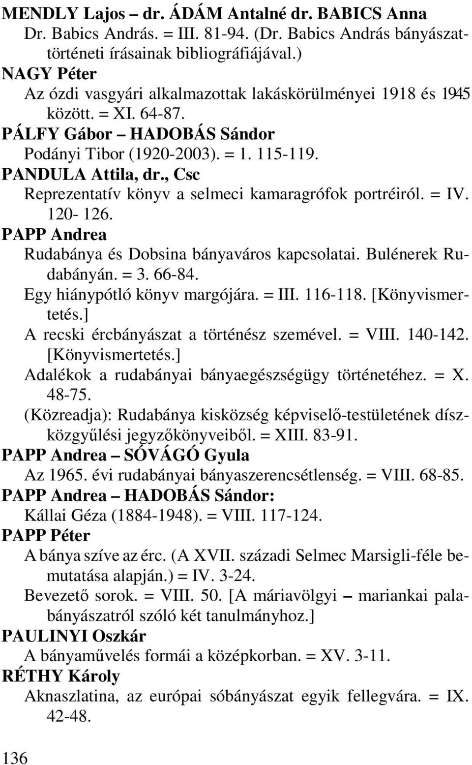 , Csc Reprezentatív könyv a selmeci kamaragrófok portréiról. = IV. 120-126. PAPP Andrea Rudabánya és Dobsina bányaváros kapcsolatai. Bulénerek Rudabányán. = 3. 66-84. Egy hiánypótló könyv margójára.