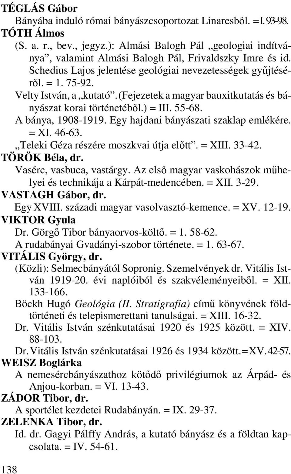 (Fejezetek a magyar bauxitkutatás és bányászat korai történetéből.) = III. 55-68. A bánya, 1908-1919. Egy hajdani bányászati szaklap emlékére. = XI. 46-63. Teleki Géza részére moszkvai útja előtt.