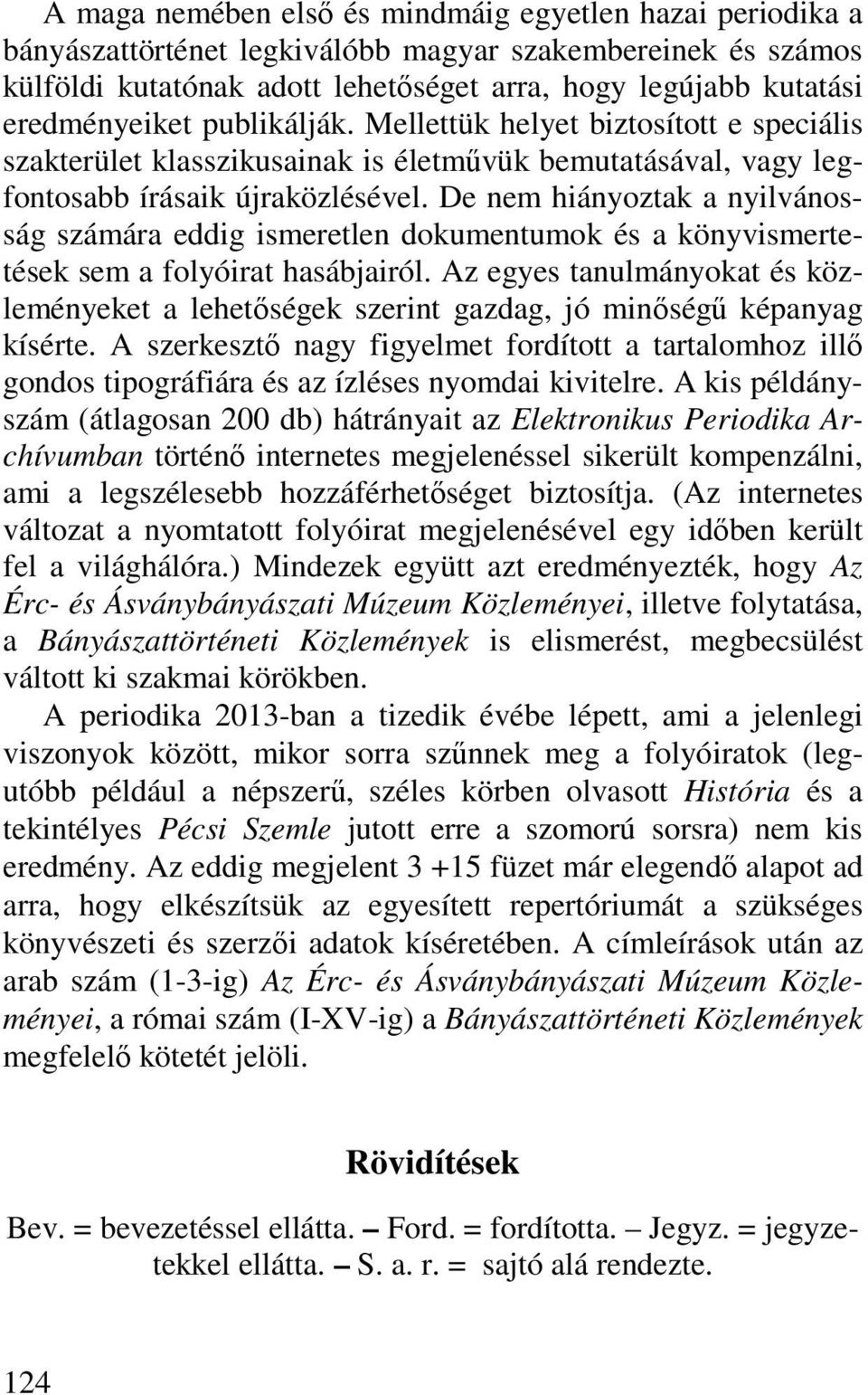 De nem hiányoztak a nyilvánosság számára eddig ismeretlen dokumentumok és a könyvismertetések sem a folyóirat hasábjairól.