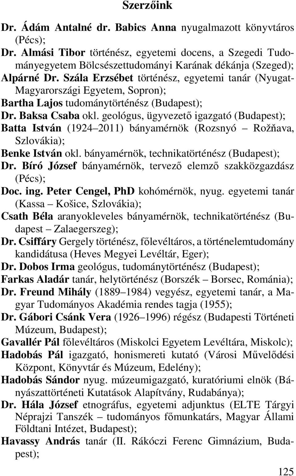 Szála Erzsébet történész, egyetemi tanár (Nyugat- Magyarországi Egyetem, Sopron); Bartha Lajos tudománytörténész (Budapest); Dr. Baksa Csaba okl.