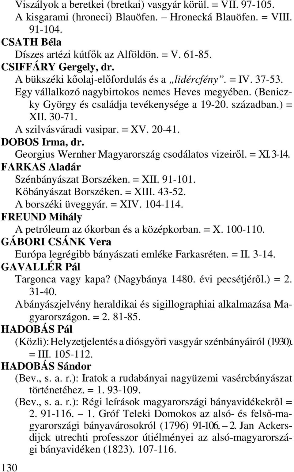 ) = XII. 30-71. A szilvásváradi vasipar. = XV. 20-41. DOBOS Irma, dr. Georgius Wernher Magyarország csodálatos vizeiről. = XI. 3-14. FARKAS Aladár Szénbányászat Borszéken. = XII. 91-101.