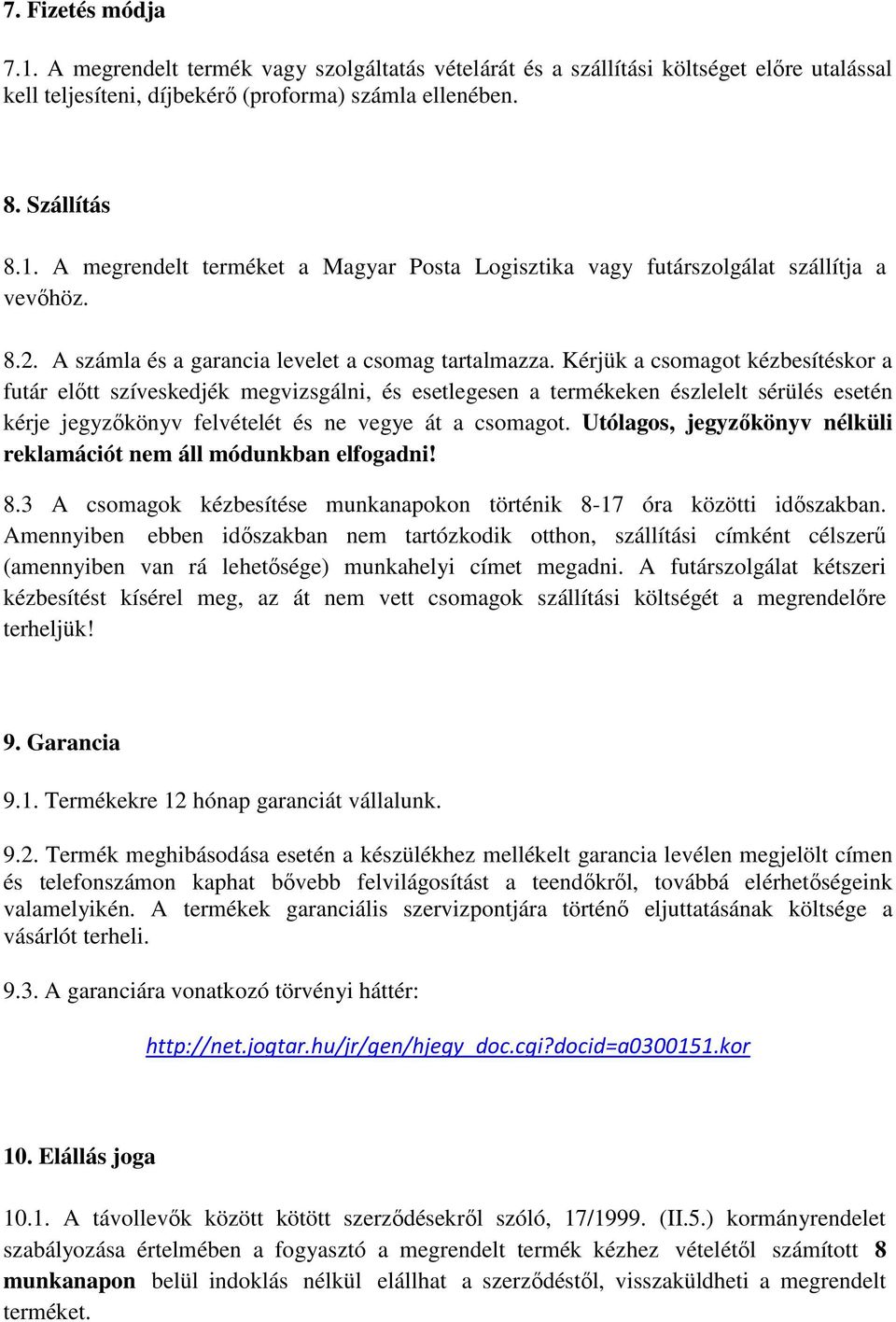 Kérjük a csomagot kézbesítéskor a futár előtt szíveskedjék megvizsgálni, és esetlegesen a termékeken észlelelt sérülés esetén kérje jegyzőkönyv felvételét és ne vegye át a csomagot.