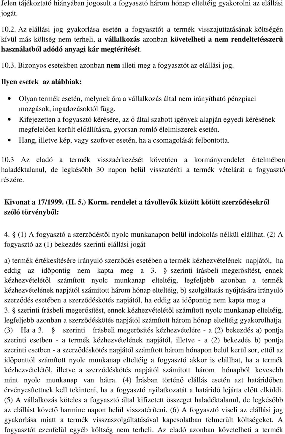 kár megtérítését. 10.3. Bizonyos esetekben azonban nem illeti meg a fogyasztót az elállási jog.