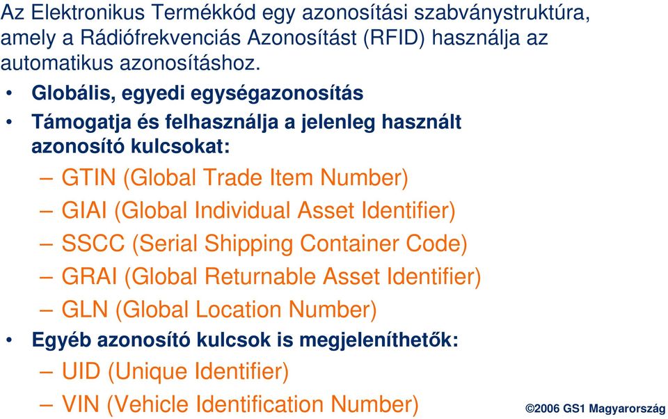 Globális, egyedi egységazonosítás Támogatja és felhasználja a jelenleg használt azonosító kulcsokat: GTIN (Global Trade Item Number) GIAI (Global