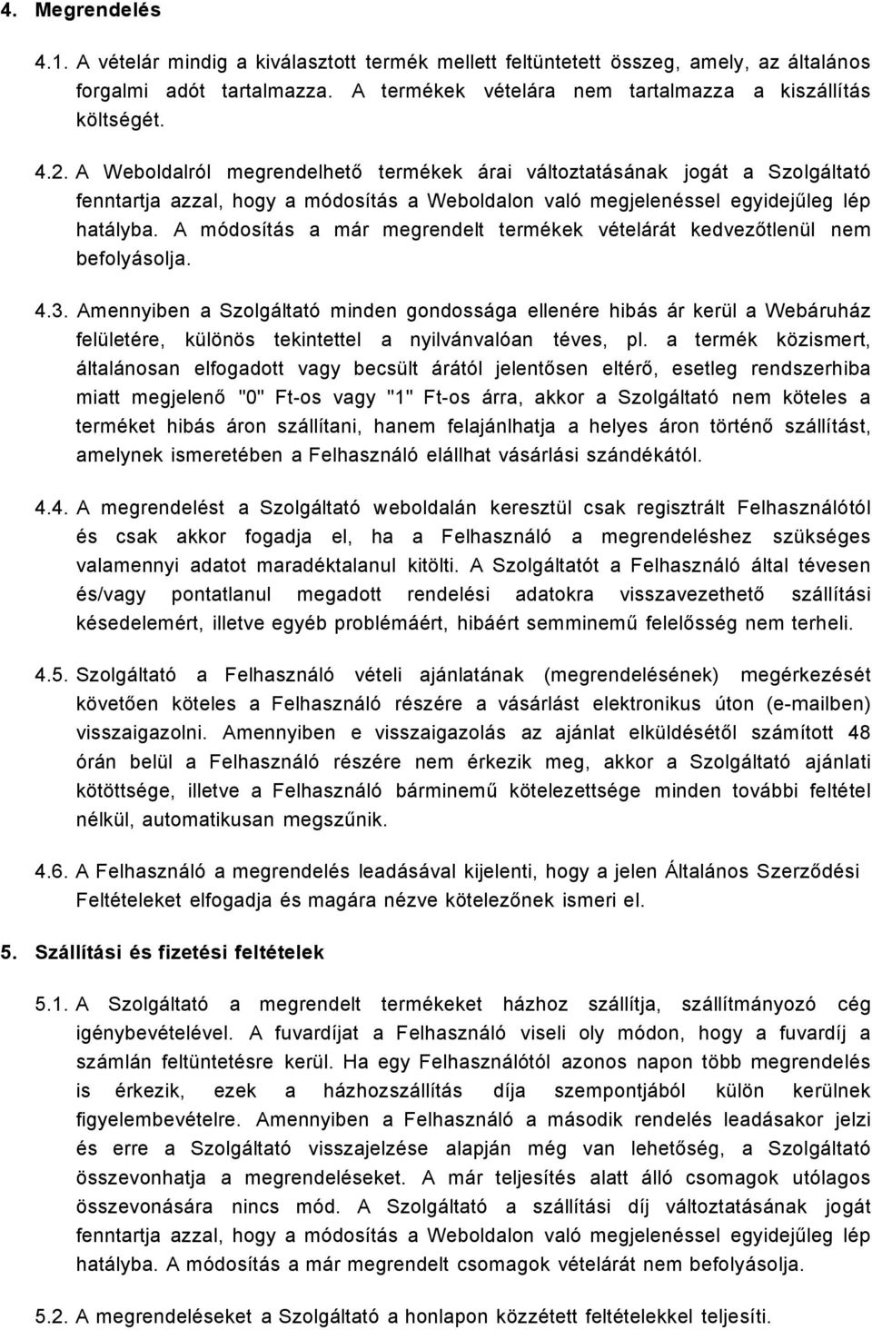 A módosítás a már megrendelt termékek vételárát kedvezőtlenül nem befolyásolja. 4.3.