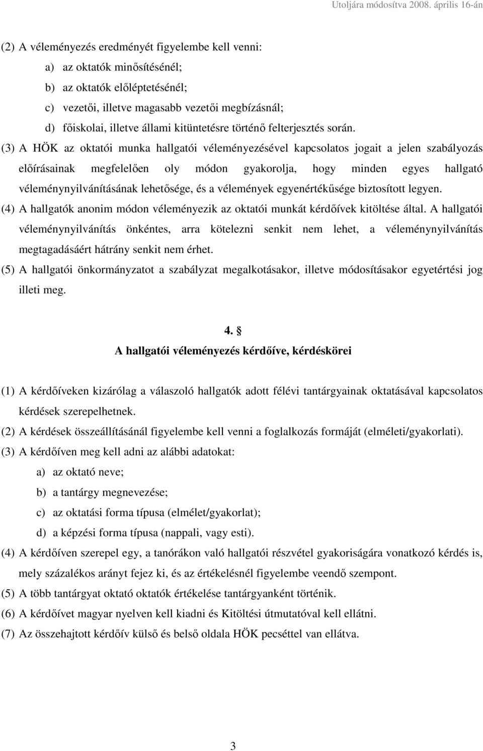 (3) A HÖK az oktatói munka hallgatói véleményezésével kapcsolatos jogait a jelen szabályozás előírásainak megfelelően oly módon gyakorolja, hogy minden egyes hallgató véleménynyilvánításának