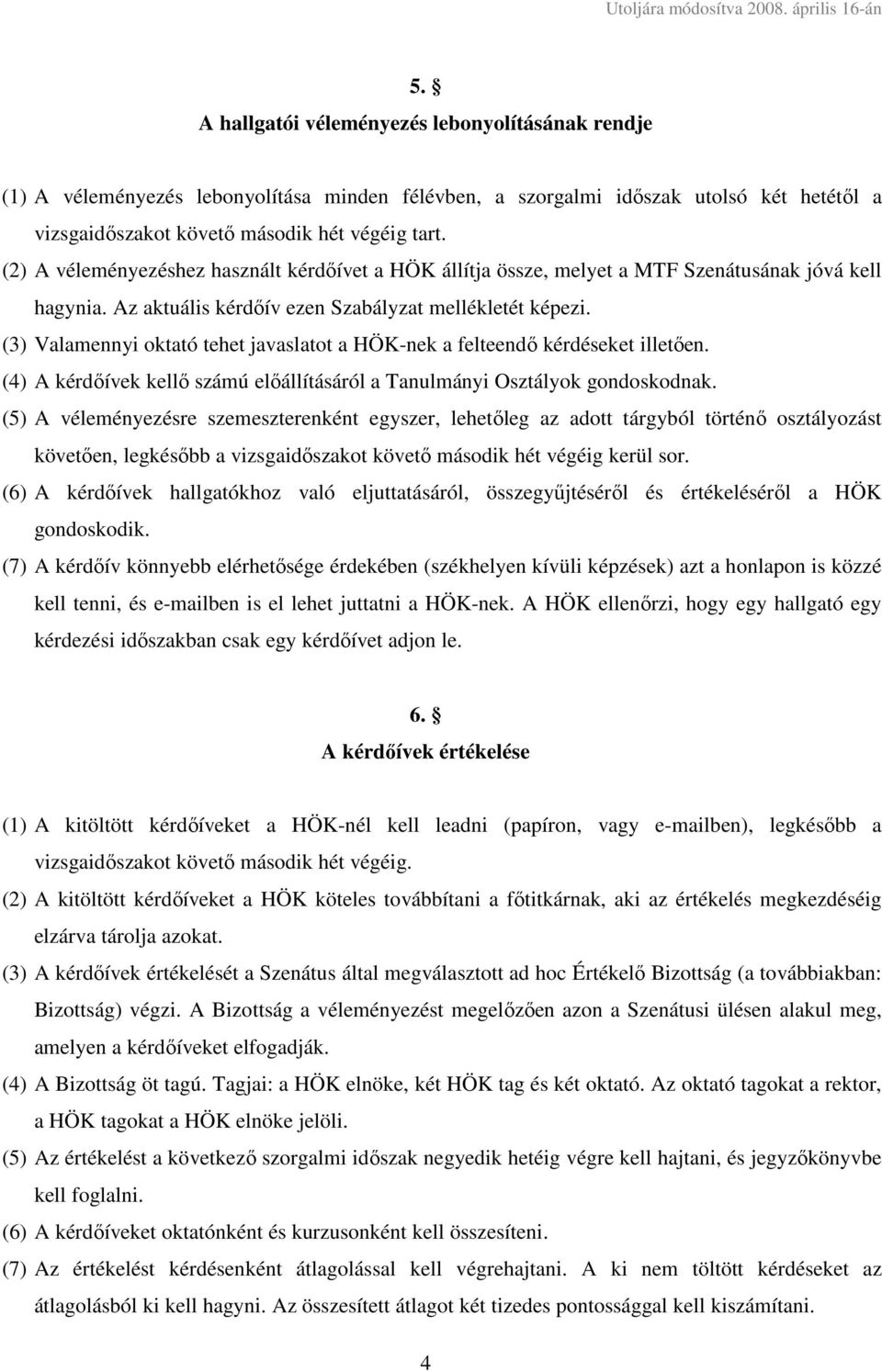 (3) Valamennyi oktató tehet javaslatot a HÖK-nek a felteendő kérdéseket illetően. (4) A kérdőívek kellő számú előállításáról a Tanulmányi Osztályok gondoskodnak.