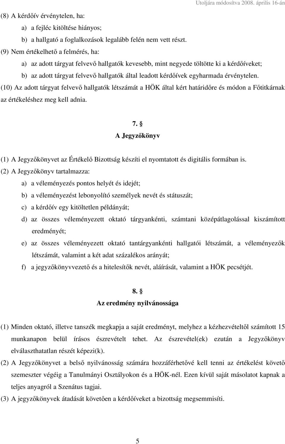 érvénytelen. (10) Az adott tárgyat felvevő hallgatók létszámát a HÖK által kért határidőre és módon a Főtitkárnak az értékeléshez meg kell adnia. 7.