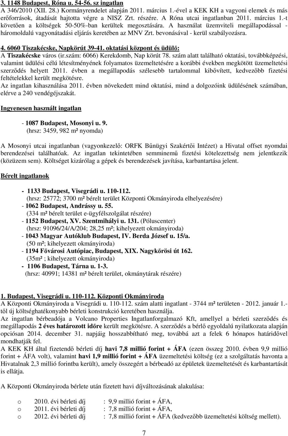 A használat üzemviteli megállapodással - háromoldalú vagyonátadási eljárás keretében az MNV Zrt. bevonásával - kerül szabályozásra. 4. 6060 Tiszakécske, Napkörút 39-41.