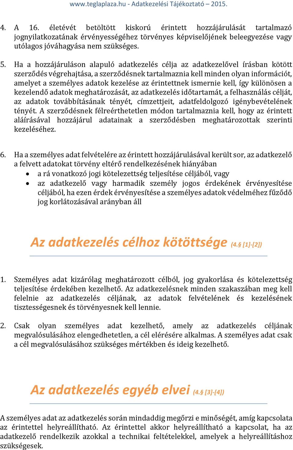 érintettnek ismernie kell, így különösen a kezelendő adatok meghatározását, az adatkezelés időtartamát, a felhasználás célját, az adatok továbbításának tényét, címzettjeit, adatfeldolgozó