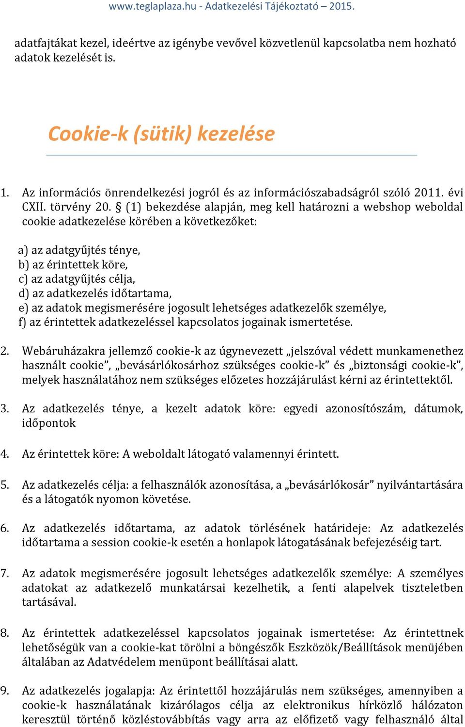 (1) bekezdése alapján, meg kell határozni a webshop weboldal cookie adatkezelése körében a következőket: a) az adatgyűjtés ténye, b) az érintettek köre, c) az adatgyűjtés célja, d) az adatkezelés