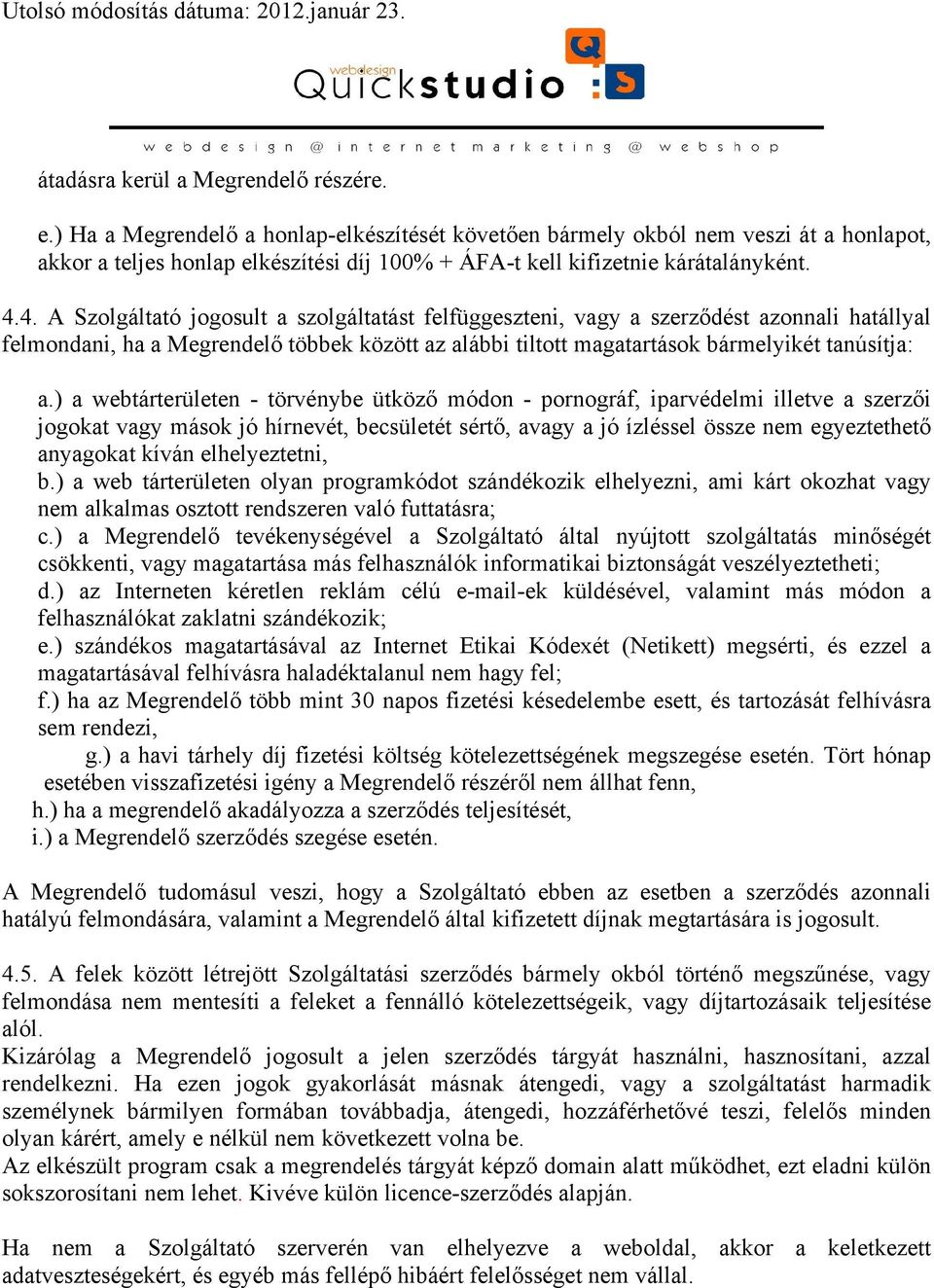 4. A Szolgáltató jogosult a szolgáltatást felfüggeszteni, vagy a szerződést azonnali hatállyal felmondani, ha a Megrendelő többek között az alábbi tiltott magatartások bármelyikét tanúsítja: a.