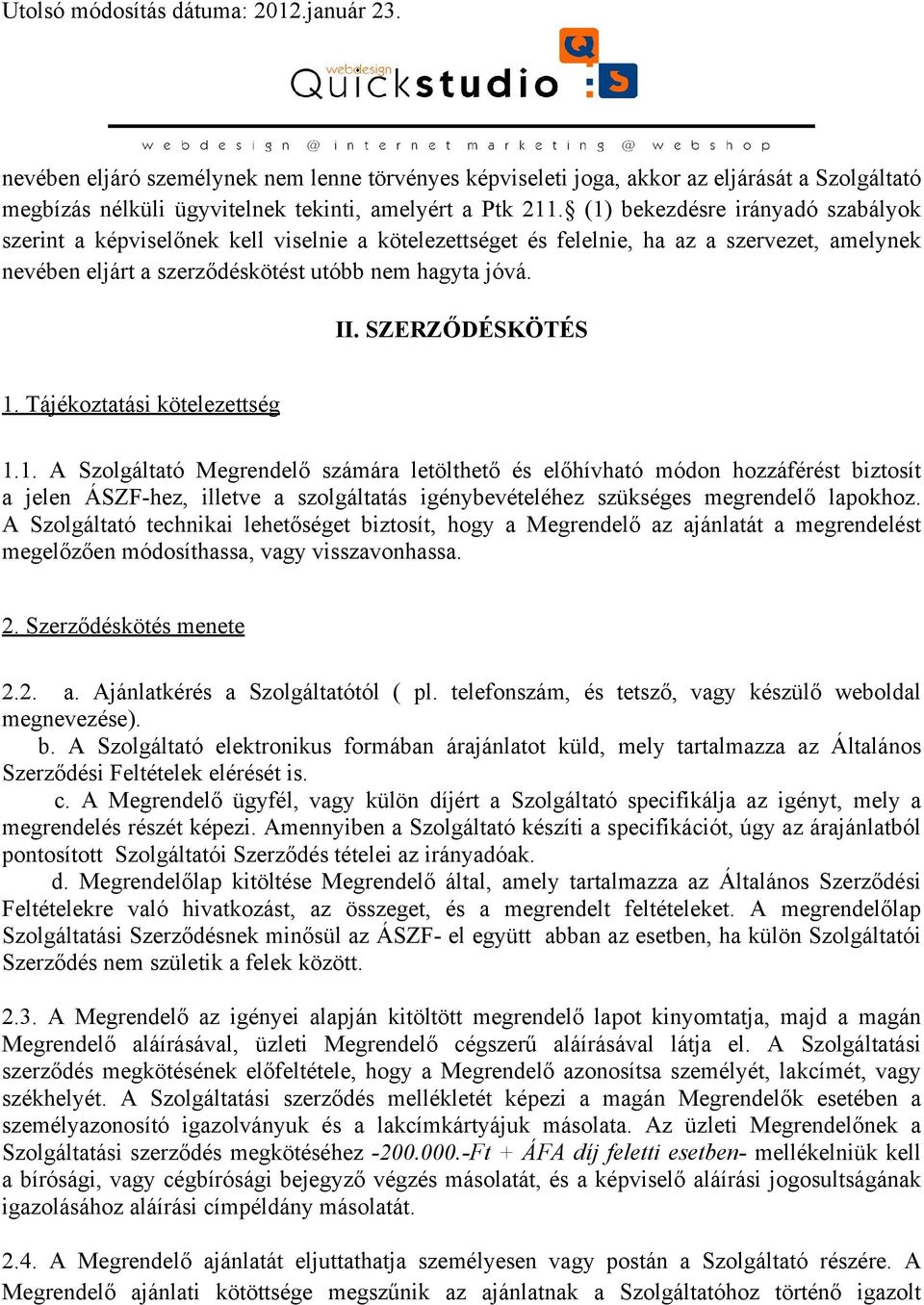 SZERZŐDÉSKÖTÉS 1. Tájékoztatási kötelezettség 1.1. A Szolgáltató Megrendelő számára letölthető és előhívható módon hozzáférést biztosít a jelen ÁSZF-hez, illetve a szolgáltatás igénybevételéhez szükséges megrendelő lapokhoz.