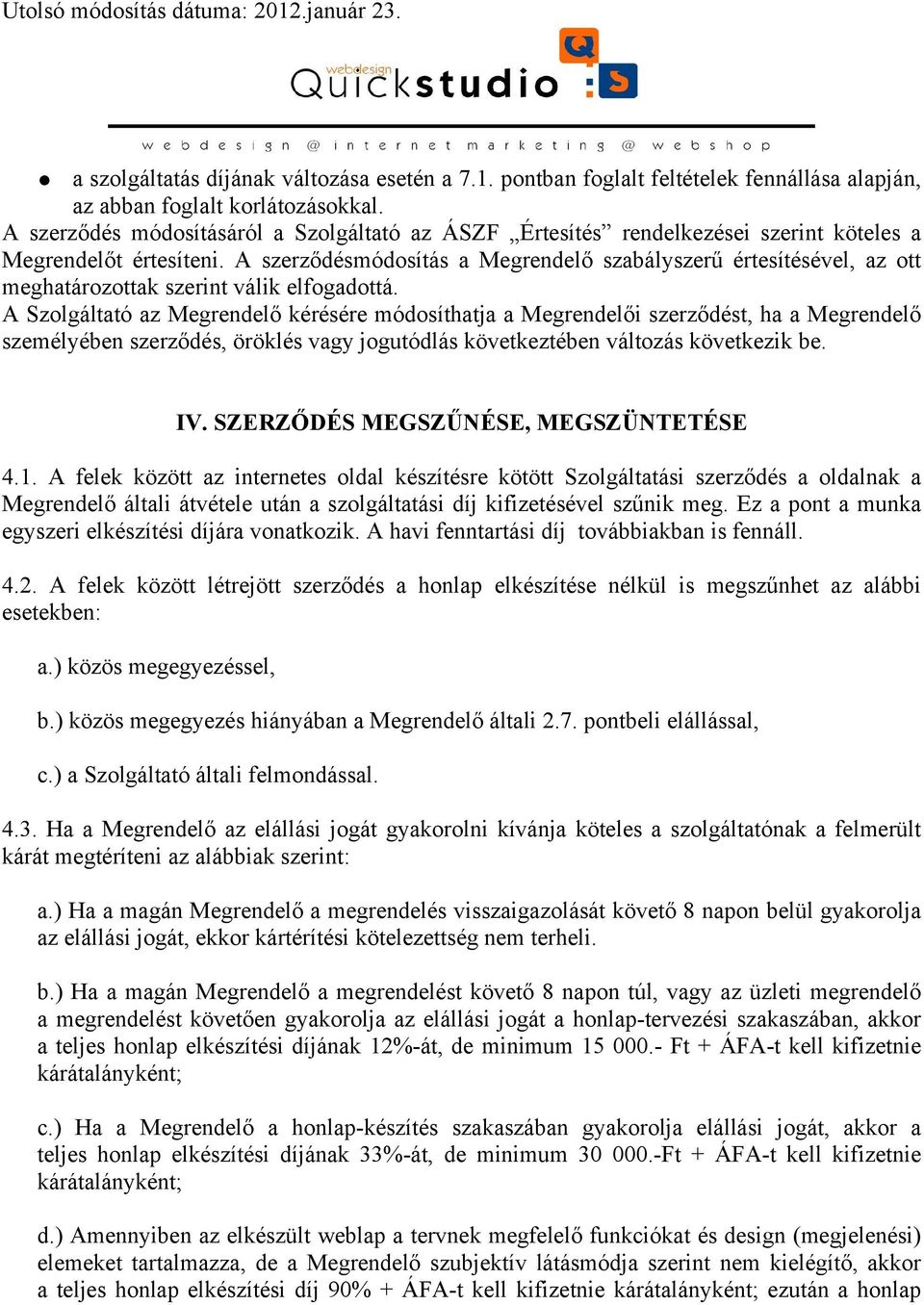 A szerződésmódosítás a Megrendelő szabályszerű értesítésével, az ott meghatározottak szerint válik elfogadottá.