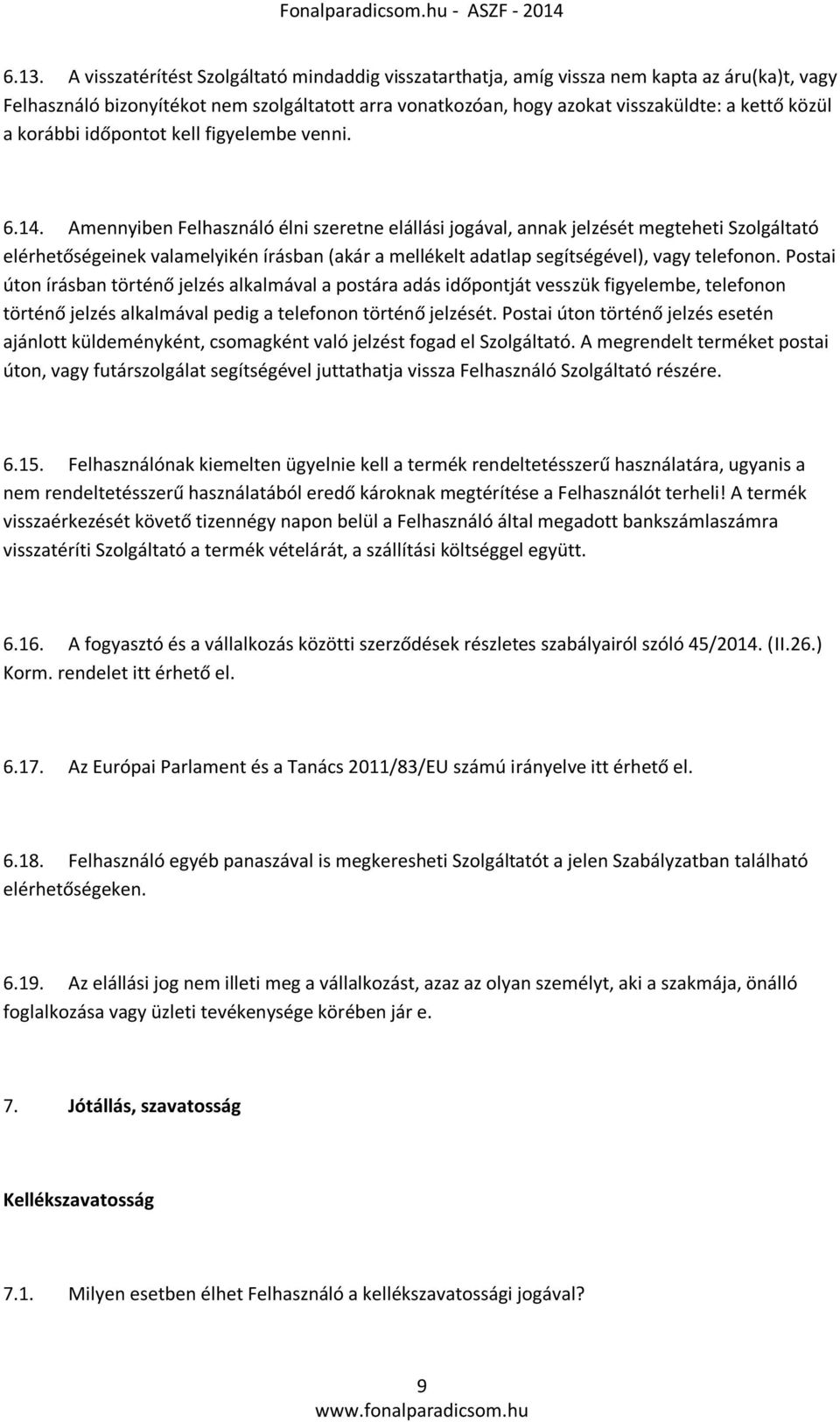 Amennyiben Felhasználó élni szeretne elállási jogával, annak jelzését megteheti Szolgáltató elérhetőségeinek valamelyikén írásban (akár a mellékelt adatlap segítségével), vagy telefonon.