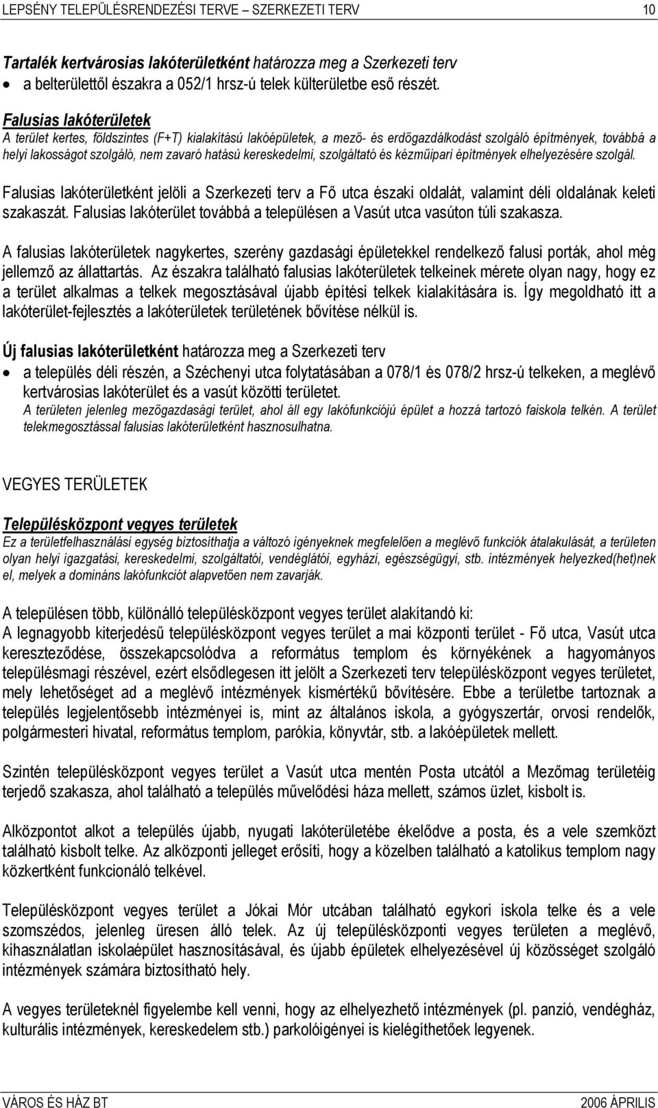 kereskedelmi, szolgáltató és kézműipari építmények elhelyezésére szolgál. Falusias lakóterületként jelöli a Szerkezeti terv a Fő utca északi oldalát, valamint déli oldalának keleti szakaszát.