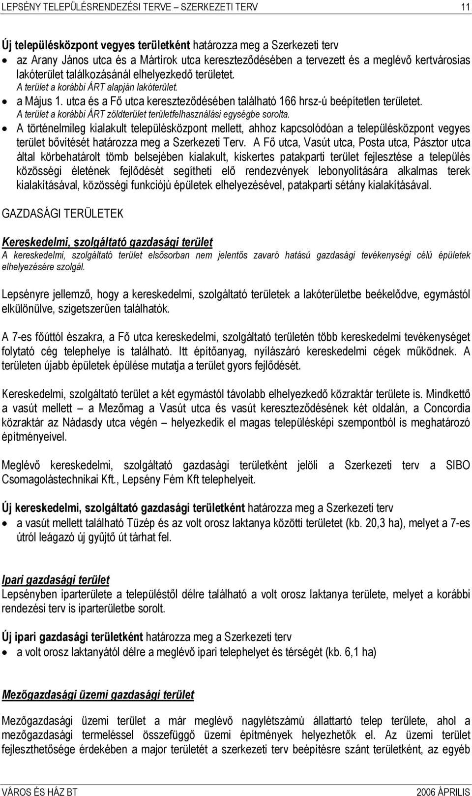 utca és a Fő utca kereszteződésében található 166 hrsz-ú beépítetlen területet. A terület a korábbi ÁRT zöldterület területfelhasználási egységbe sorolta.