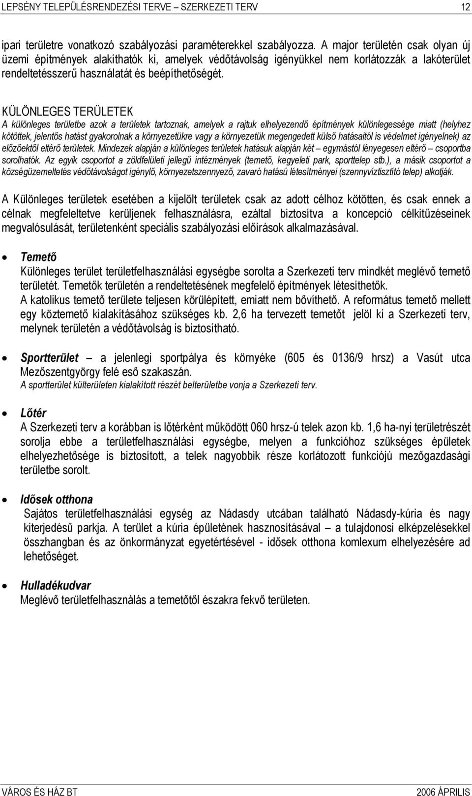 KÜLÖNLEGES TERÜLETEK A különleges területbe azok a területek tartoznak, amelyek a rajtuk elhelyezendő építmények különlegessége miatt (helyhez kötöttek, jelentős hatást gyakorolnak a környezetükre