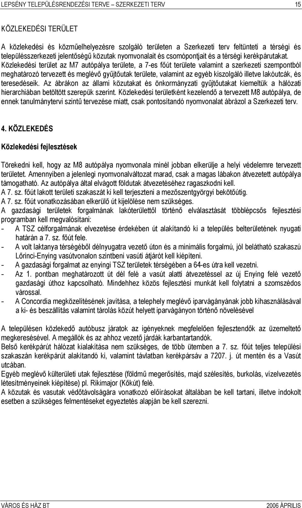 Közlekedési terület az M7 autópálya területe, a 7-es főút területe valamint a szerkezeti szempontból meghatározó tervezett és meglévő gyűjtőutak területe, valamint az egyéb kiszolgáló illetve