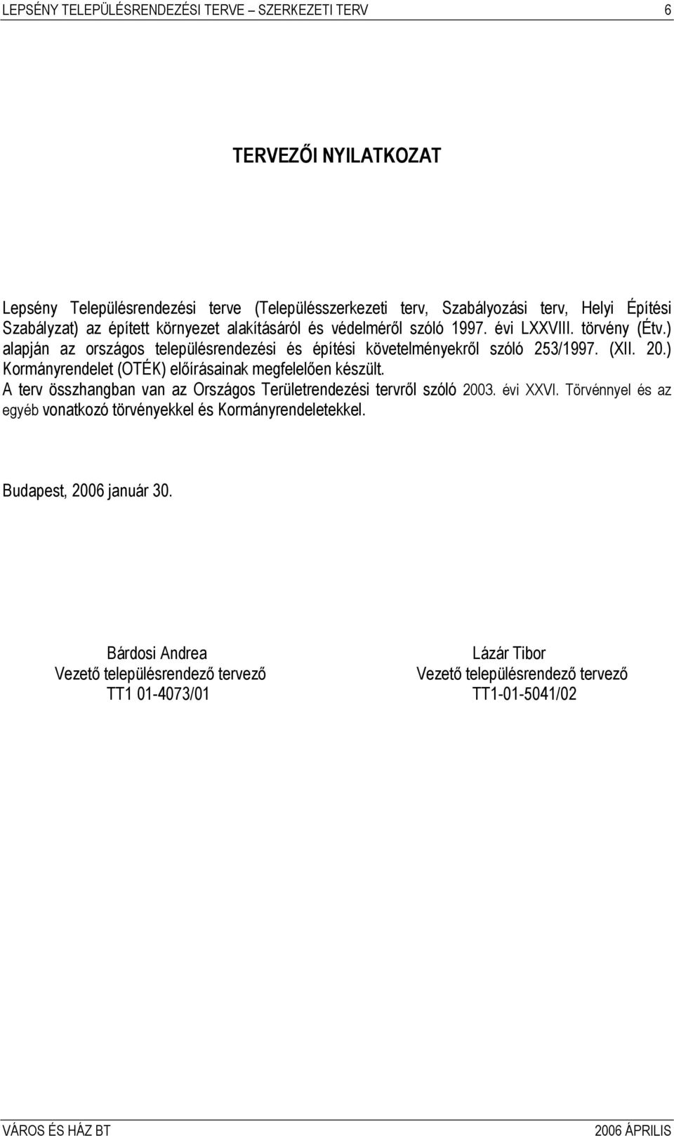 20.) Kormányrendelet (OTÉK) előírásainak megfelelően készült. A terv összhangban van az Országos Területrendezési tervről szóló 2003. évi XXVI.