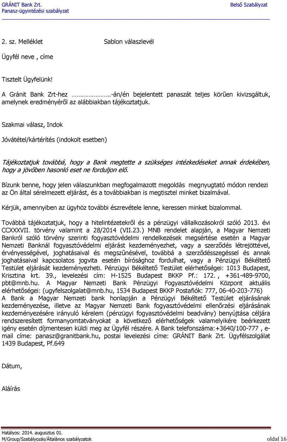 Szakmai válasz, Indok Jóvátétel/kártérítés (indokolt esetben) Tájékoztatjuk továbbá, hogy a Bank megtette a szükséges intézkedéseket annak érdekében, hogy a jövőben hasonló eset ne forduljon elő.