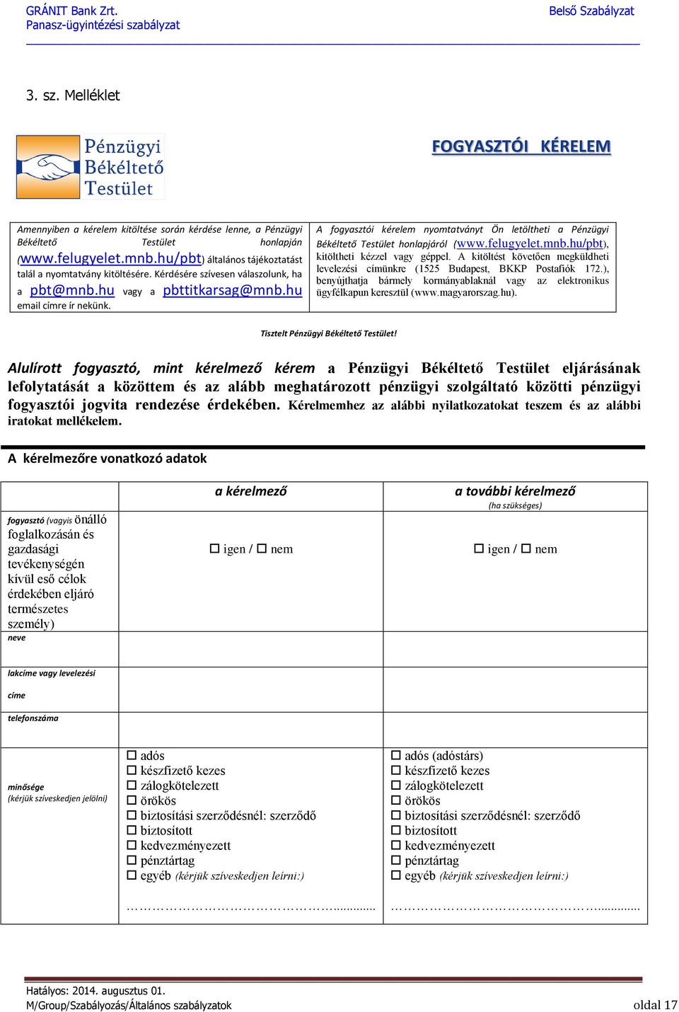 A fogyasztói kérelem nyomtatványt Ön letöltheti a Pénzügyi Békéltető Testület honlapjáról (www.felugyelet.mnb.hu/pbt), kitöltheti kézzel vagy géppel.