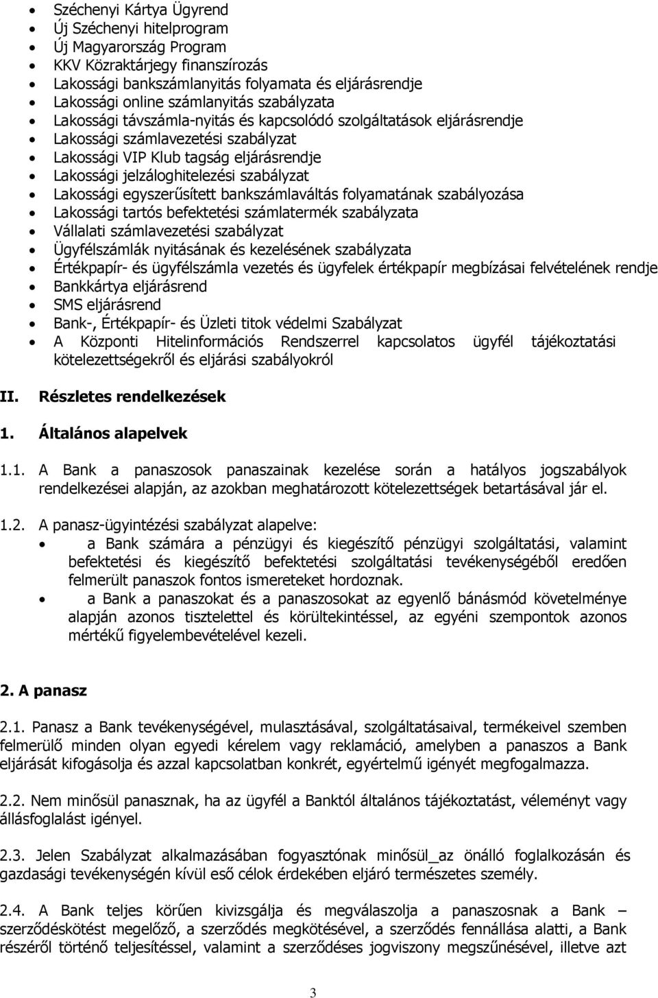 Lakossági egyszerűsített bankszámlaváltás folyamatának szabályozása Lakossági tartós befektetési számlatermék szabályzata Vállalati számlavezetési szabályzat Ügyfélszámlák nyitásának és kezelésének