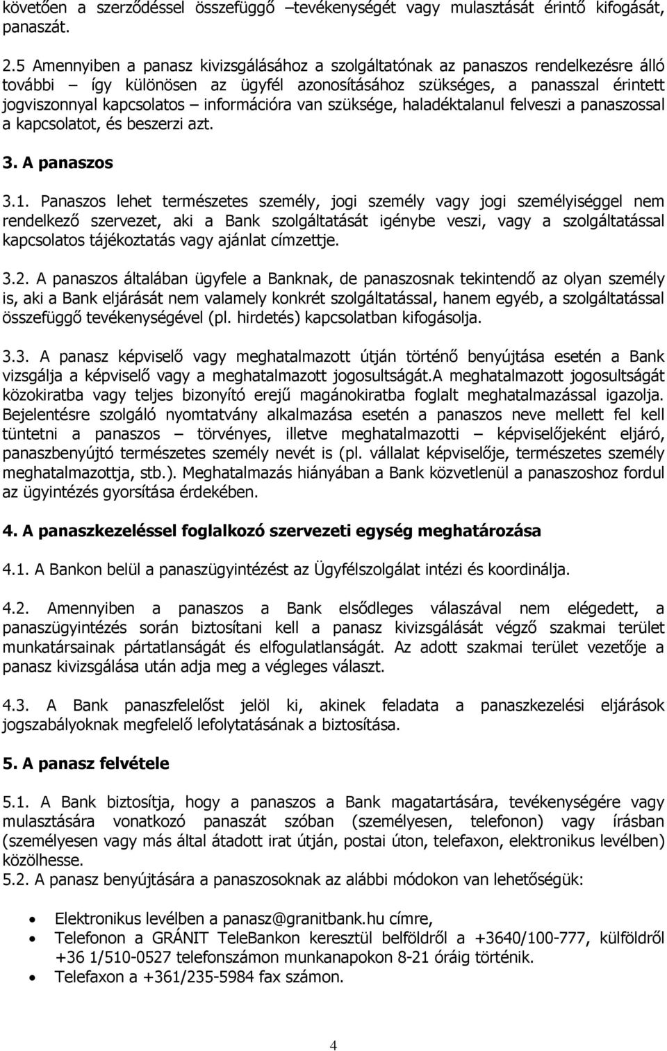 információra van szüksége, haladéktalanul felveszi a panaszossal a kapcsolatot, és beszerzi azt. 3. A panaszos 3.1.