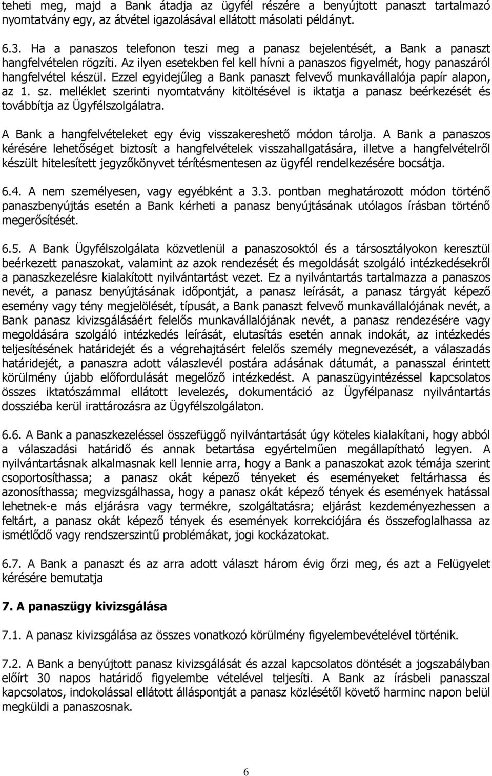 Ezzel egyidejűleg a Bank panaszt felvevő munkavállalója papír alapon, az 1. sz. melléklet szerinti nyomtatvány kitöltésével is iktatja a panasz beérkezését és továbbítja az Ügyfélszolgálatra.