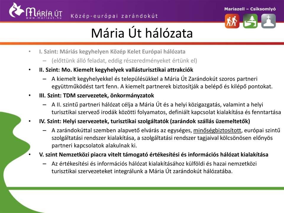 A kiemelt partnerek biztosítják a belépő és kilépő pontokat. III. Szint: TDM szervezetek, önkormányzatok A II.