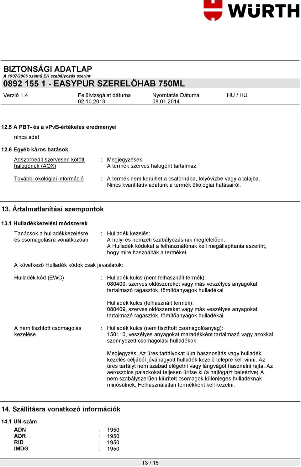 1 Hulladékkezelési módszerek Tanácsok a hulladékkezelésre és csomagolásra vonatkozóan : Hulladék kezelés: A helyi és nemzeti szabályozásnak megfelelően.