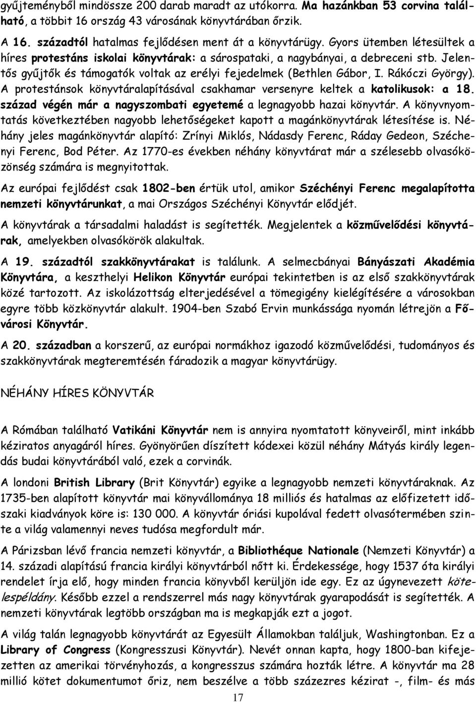 Rákóczi György). A protestánsok könyvtáralapításával csakhamar versenyre keltek a katolikusok: a 18. század végén már a nagyszombati egyetemé a legnagyobb hazai könyvtár.