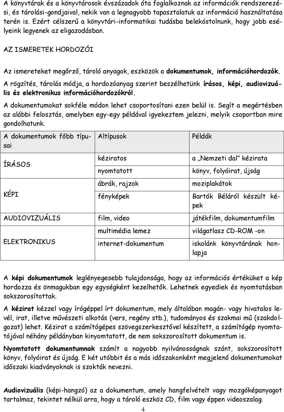 AZ ISMERETEK HORDOZÓI Az ismereteket megőrző, tároló anyagok, eszközök a dokumentumok, információhordozók.