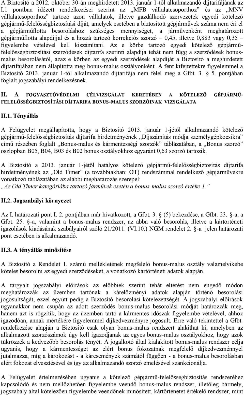 díját, amelyek esetében a biztosított gépjárművek száma nem éri el a gépjárműflotta besoroláshoz szükséges mennyiséget, a járművenként meghatározott gépjárműflotta alapdíjjal és a hozzá tartozó