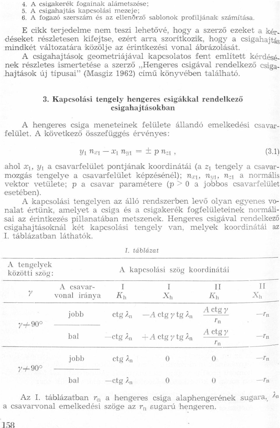 részletes ismertetése szerző "Hengeres csigávl rendelkező csighjtások új típusi" (Misgiz 1962) című könyvében tlálhtó 3 Kpcsolási tengely hengeres csigákkl rendelkező csighjtásokbn A hengeres csig