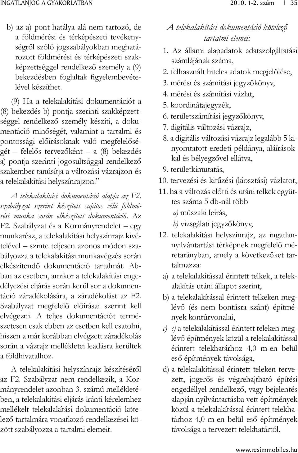 (9) Ha a telekalakítási dokumentációt a (8) bekezdés b) pontja szerinti szakképzettséggel rendelkező személy készíti, a dokumentáció minőségét, valamint a tartalmi és pontossági előírásoknak való