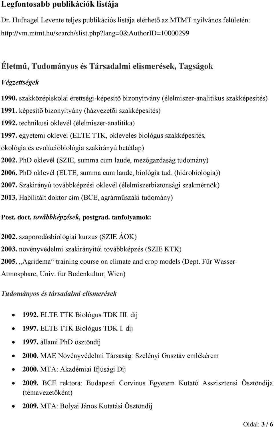 képesítõ bizonyítvány (házvezetõi szakképesítés) 1992. technikusi oklevél (élelmiszer-analitika) 1997.