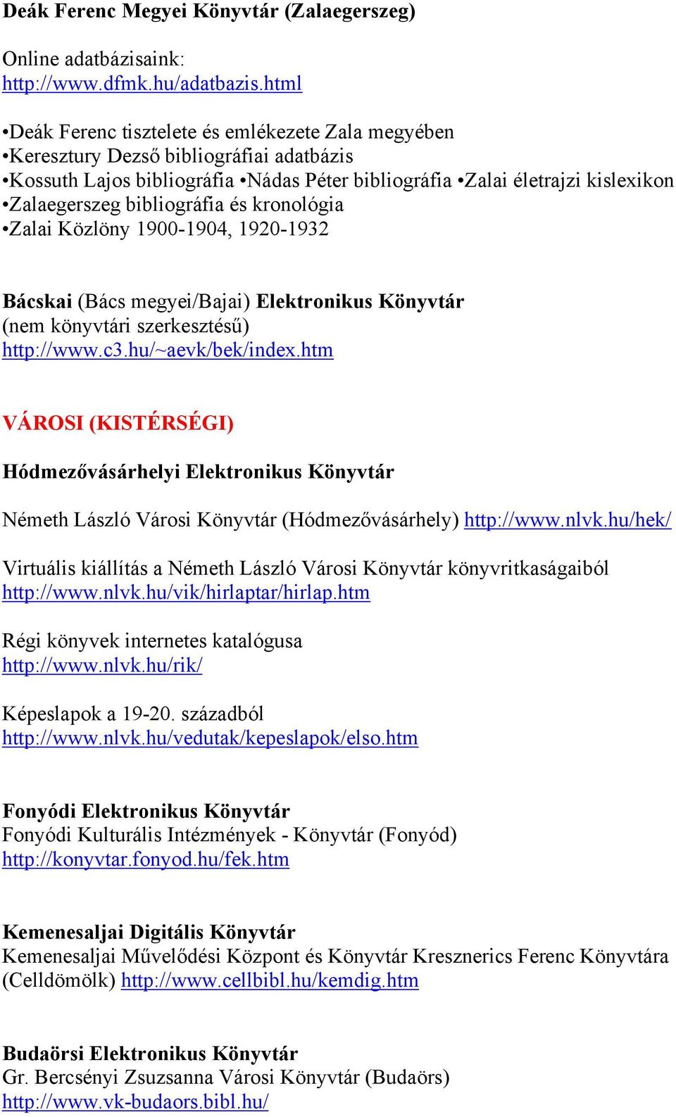 bibliográfia és kronológia Zalai Közlöny 1900-1904, 1920-1932 Bácskai (Bács megyei/bajai) Elektronikus Könyvtár (nem könyvtári szerkesztésű) http://www.c3.hu/~aevk/bek/index.