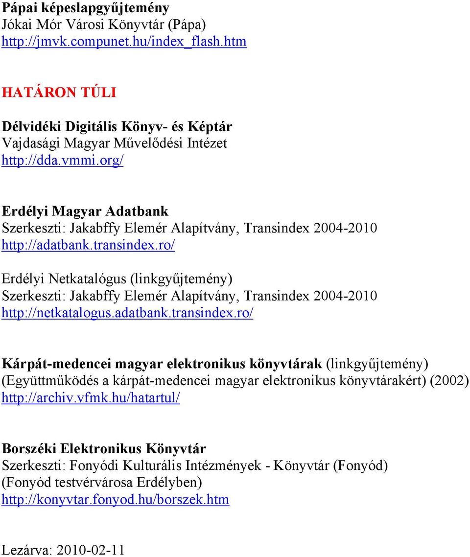 ro/ Erdélyi Netkatalógus (linkgyűjtemény) Szerkeszti: Jakabffy Elemér Alapítvány, Transindex 2004-2010 http://netkatalogus.adatbank.transindex.